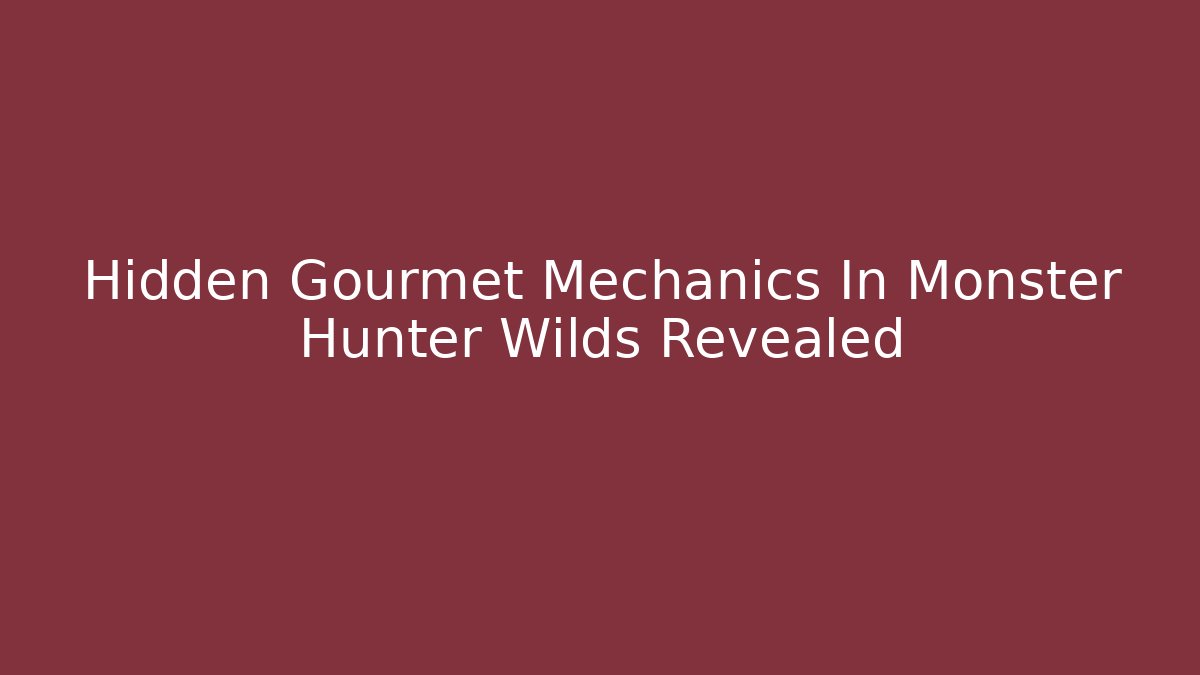 Hidden Gourmet Mechanics In Monster Hunter Wilds Revealed