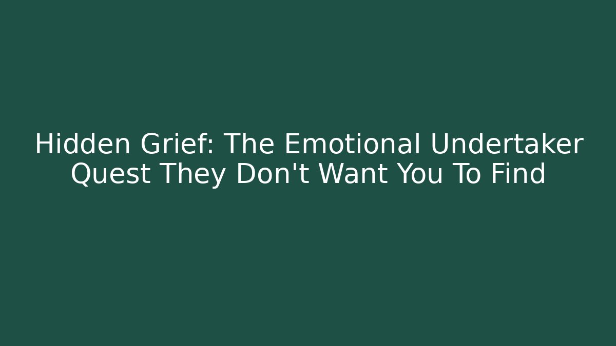 Hidden Grief: The Emotional Undertaker Quest They Don't Want You To Find