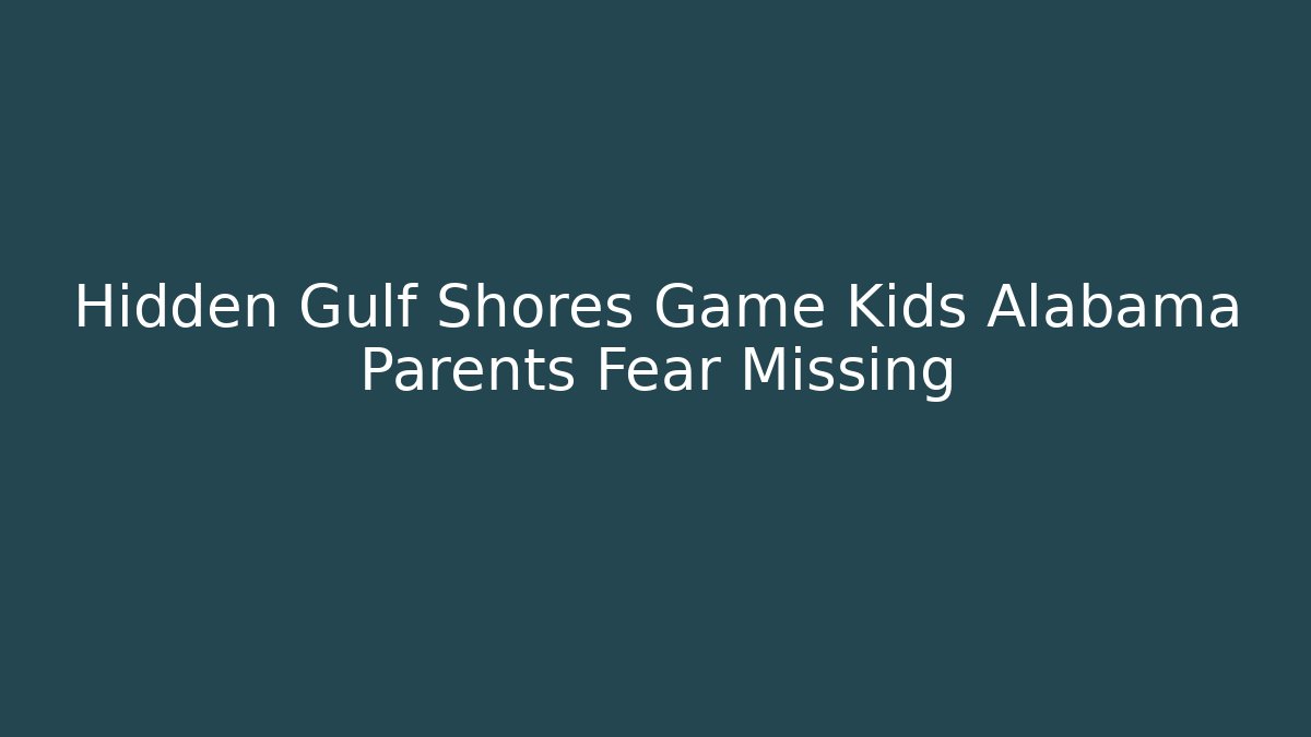 Hidden Gulf Shores Game Kids Alabama Parents Fear Missing