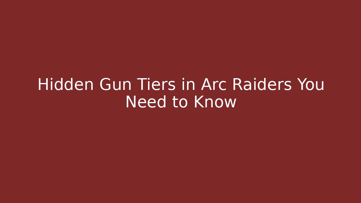 Hidden Gun Tiers in Arc Raiders You Need to Know