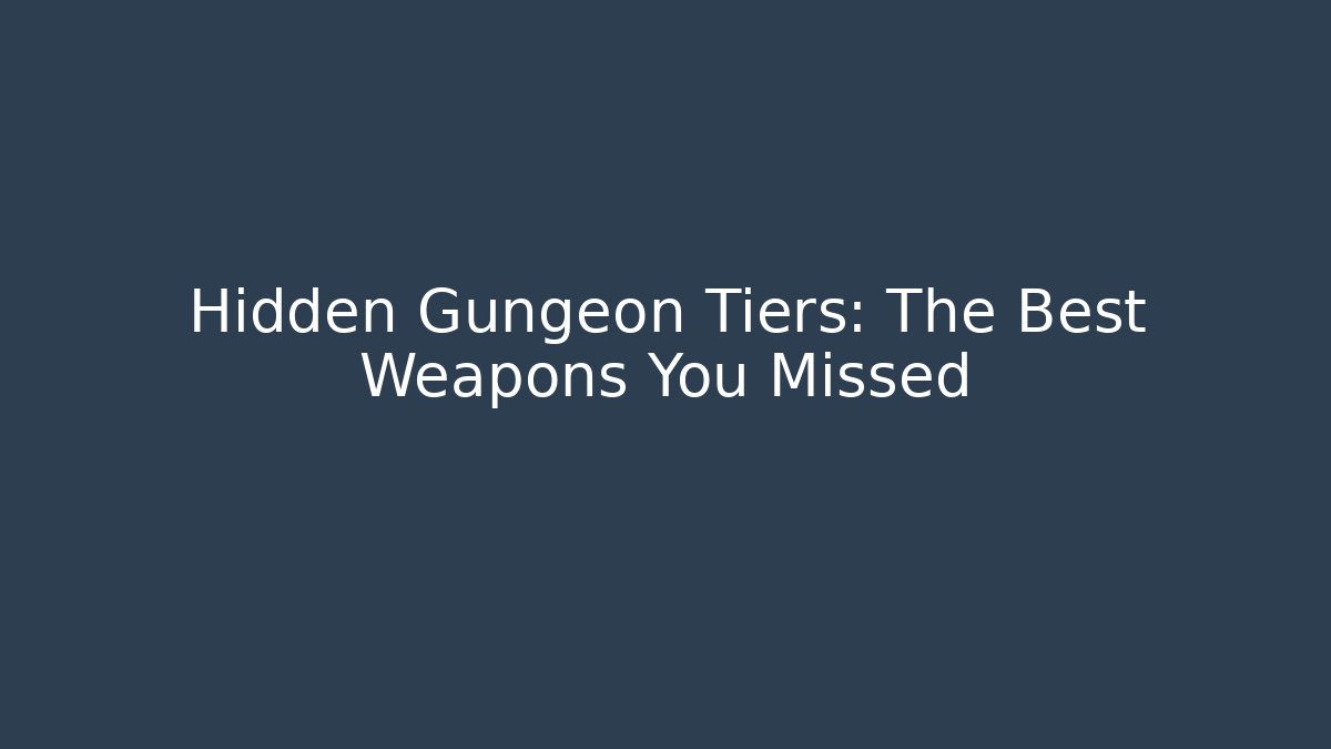 Hidden Gungeon Tiers: The Best Weapons You Missed