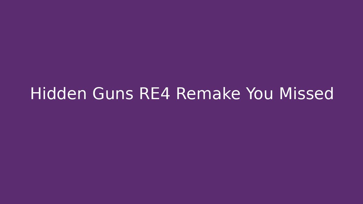 Hidden Guns RE4 Remake You Missed