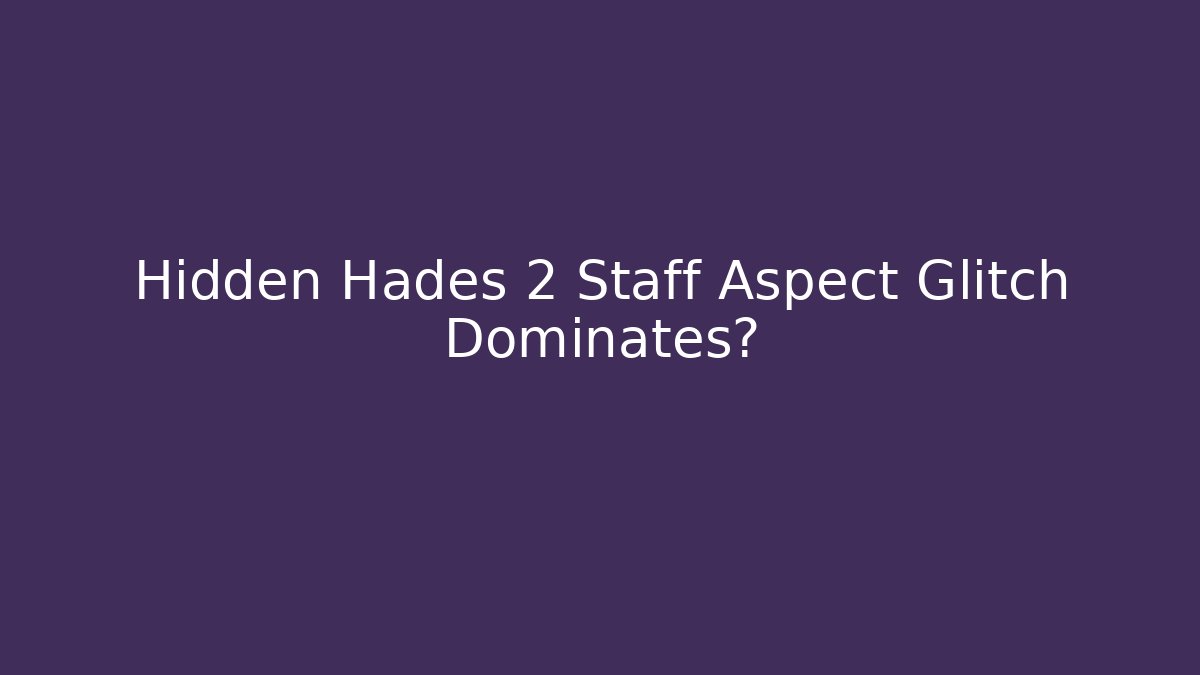Hidden Hades 2 Staff Aspect Glitch Dominates?