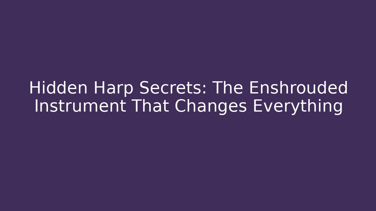 Hidden Harp Secrets: The Enshrouded Instrument That Changes Everything - Critter Realm