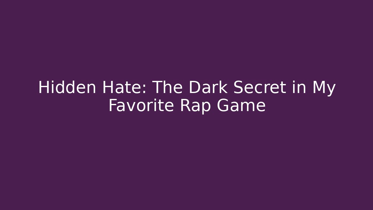 Hidden Hate: The Dark Secret in My Favorite Rap Game