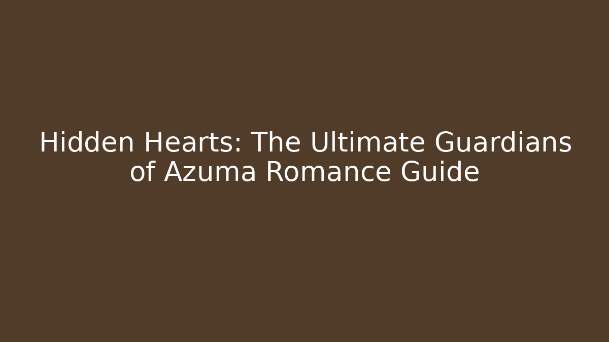 Hidden Hearts: The Ultimate Guardians of Azuma Romance Guide