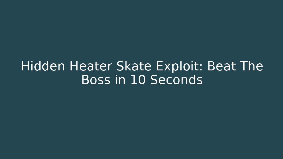 Hidden Heater Skate Exploit: Beat The Boss in 10 Seconds