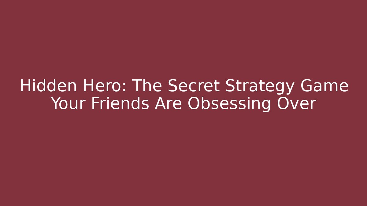 Hidden Hero: The Secret Strategy Game Your Friends Are Obsessing Over