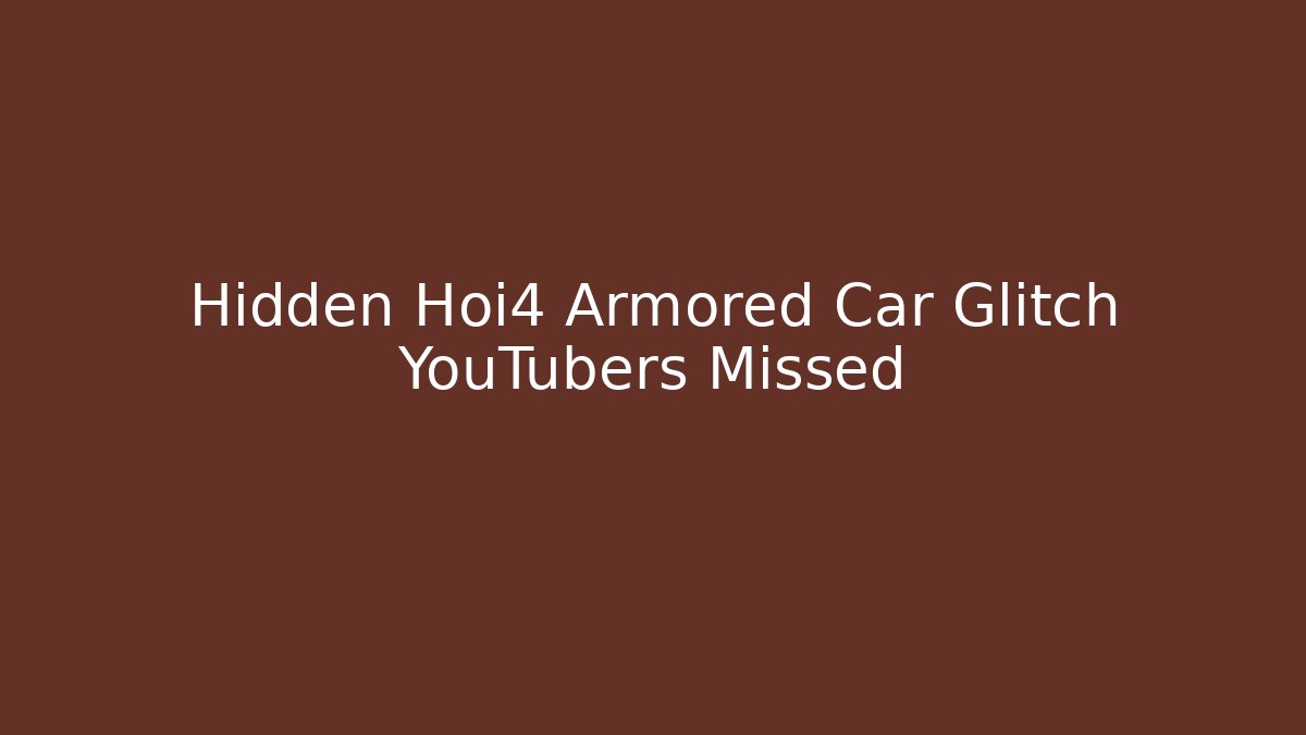 Hidden Hoi4 Armored Car Glitch YouTubers Missed