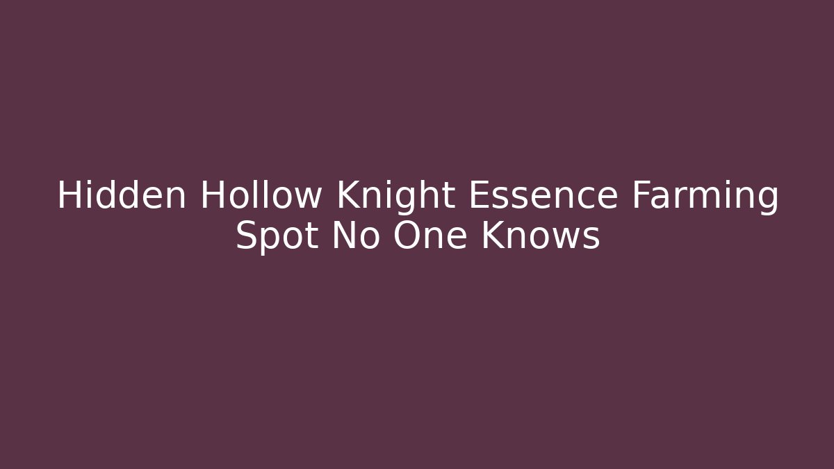 Hidden Hollow Knight Essence Farming Spot No One Knows