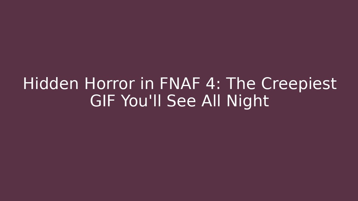 Hidden Horror in FNAF 4: The Creepiest GIF You'll See All Night