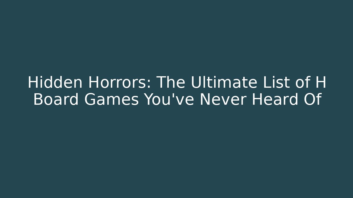 Hidden Horrors: The Ultimate List of H Board Games You've Never Heard Of
