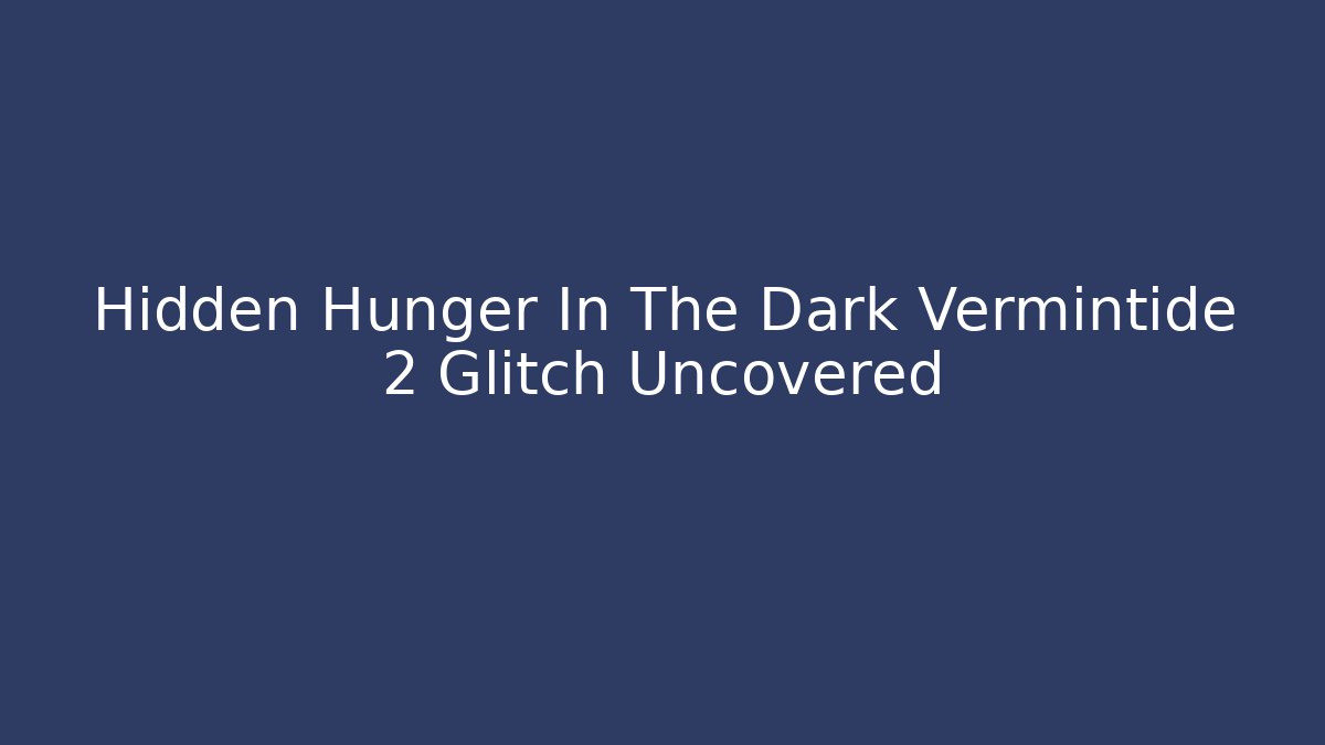 Hidden Hunger In The Dark Vermintide 2 Glitch Uncovered - Critter Realm
