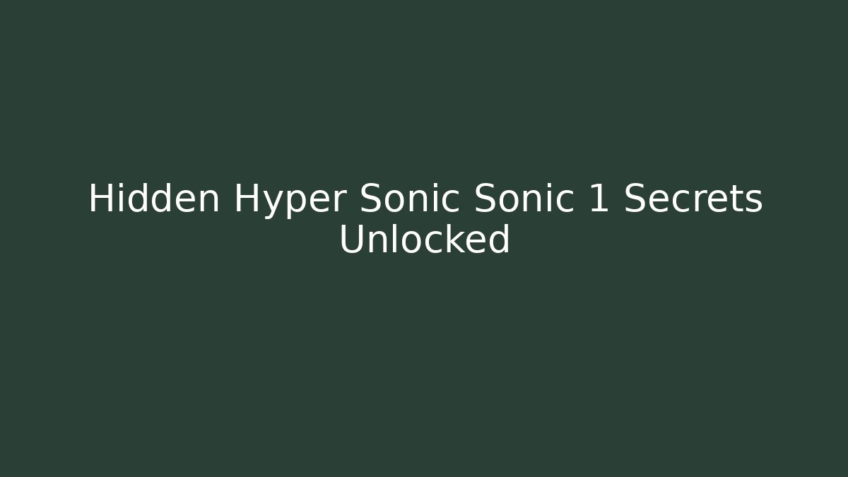 Hidden Hyper Sonic Sonic 1 Secrets Unlocked