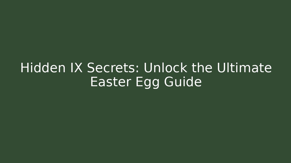 Hidden IX Secrets: Unlock the Ultimate Easter Egg Guide