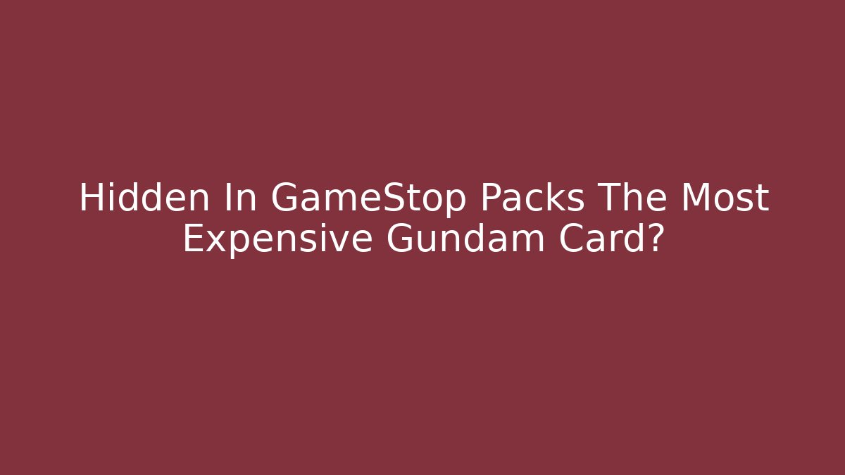 Hidden In GameStop Packs The Most Expensive Gundam Card?