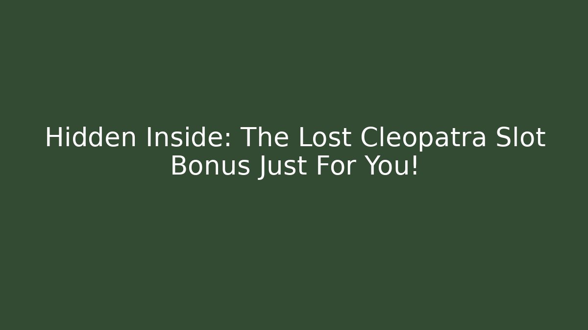 Hidden Inside: The Lost Cleopatra Slot Bonus Just For You!