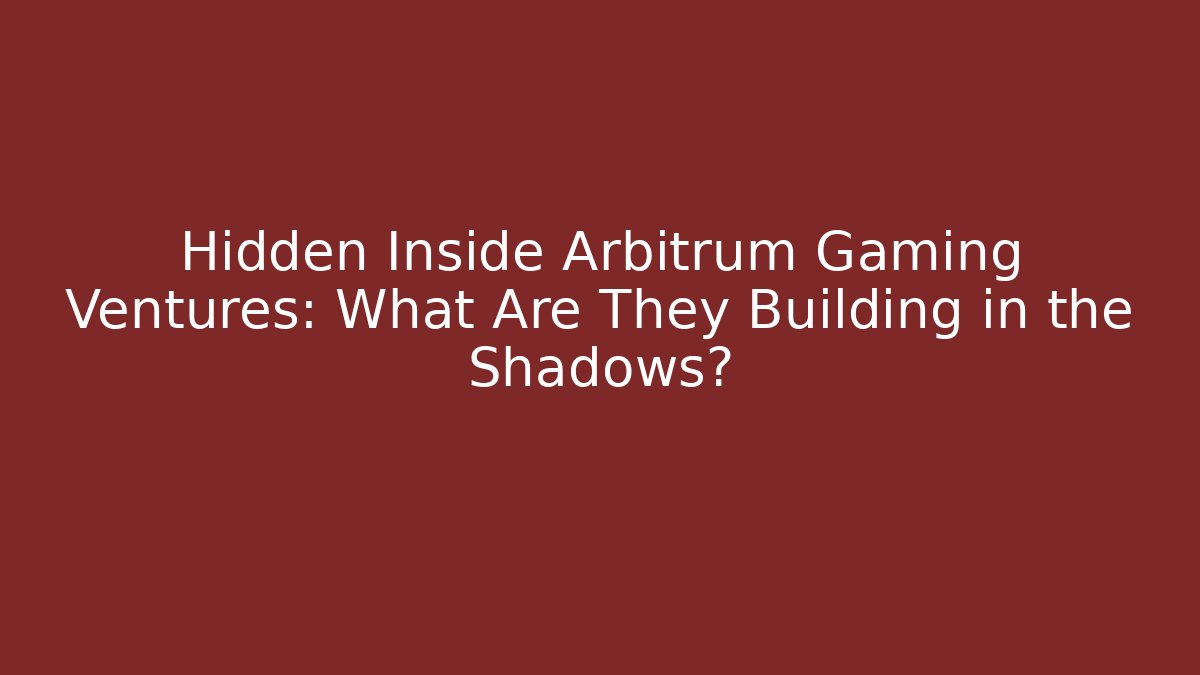 Hidden Inside Arbitrum Gaming Ventures: What Are They Building in the Shadows?