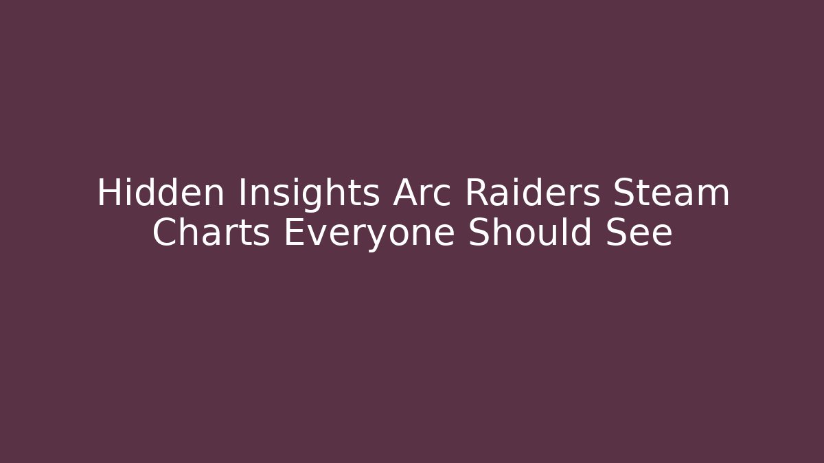 Hidden Insights Arc Raiders Steam Charts Everyone Should See