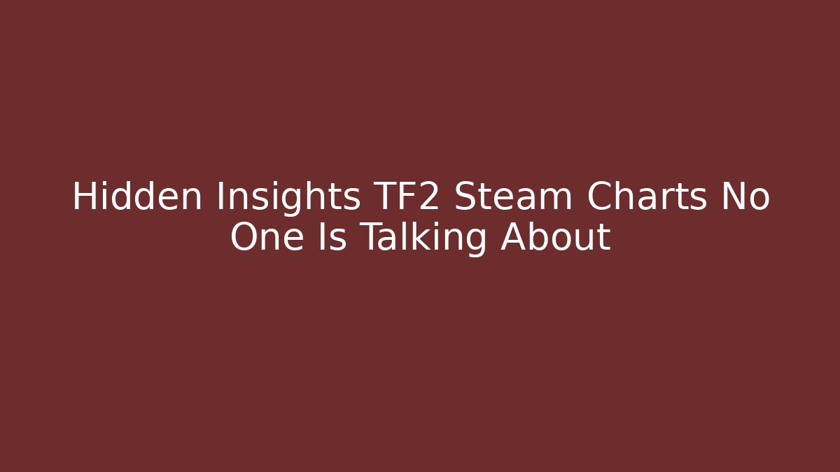 Hidden Insights TF2 Steam Charts No One Is Talking About