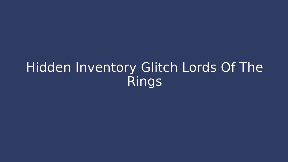 Hidden Inventory Glitch Lords Of The Rings