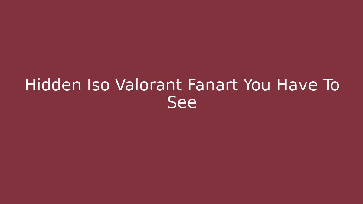 Hidden Iso Valorant Fanart You Have To See