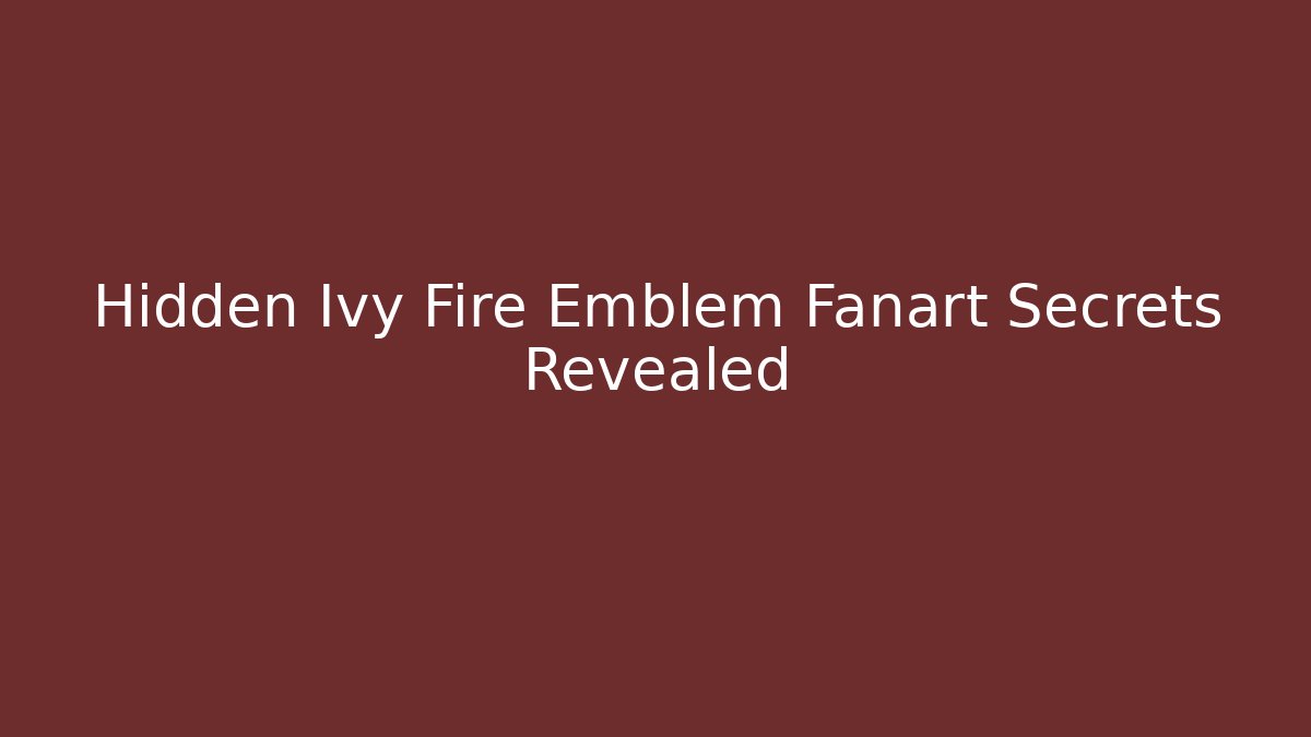 Hidden Ivy Fire Emblem Fanart Secrets Revealed