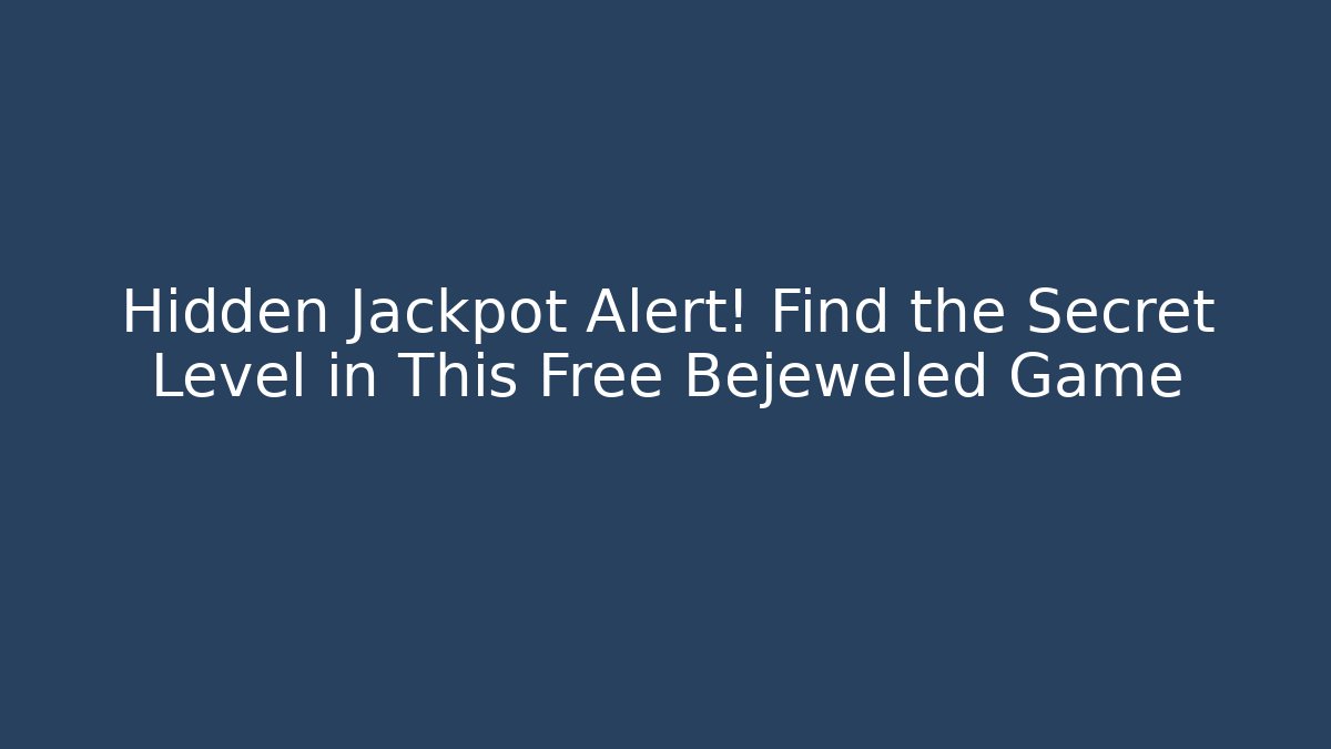 Hidden Jackpot Alert! Find the Secret Level in This Free Bejeweled Game