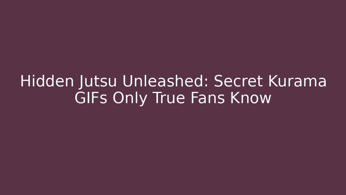 Hidden Jutsu Unleashed: Secret Kurama GIFs Only True Fans Know