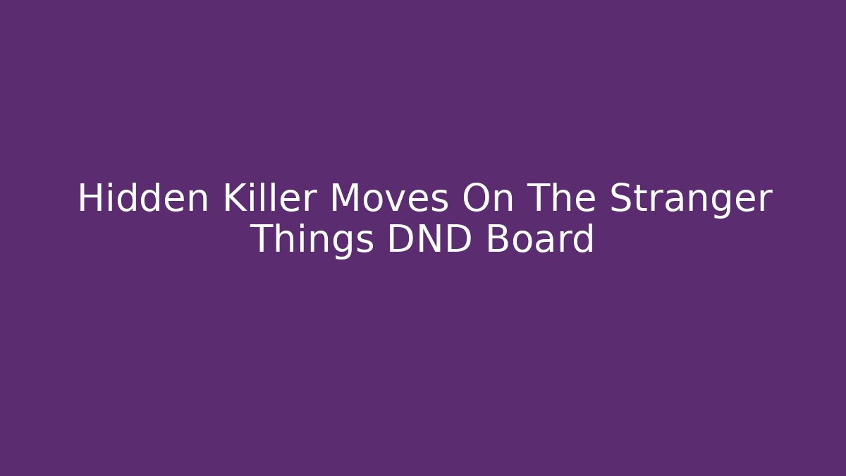 Hidden Killer Moves On The Stranger Things DND Board - Critter Realm