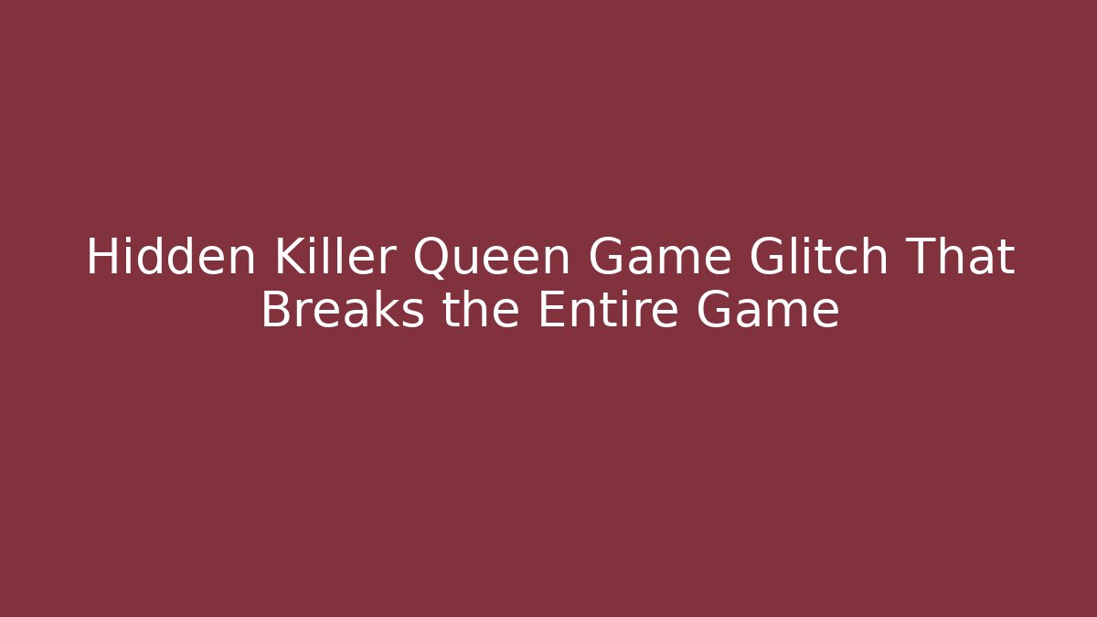 Hidden Killer Queen Game Glitch That Breaks the Entire Game