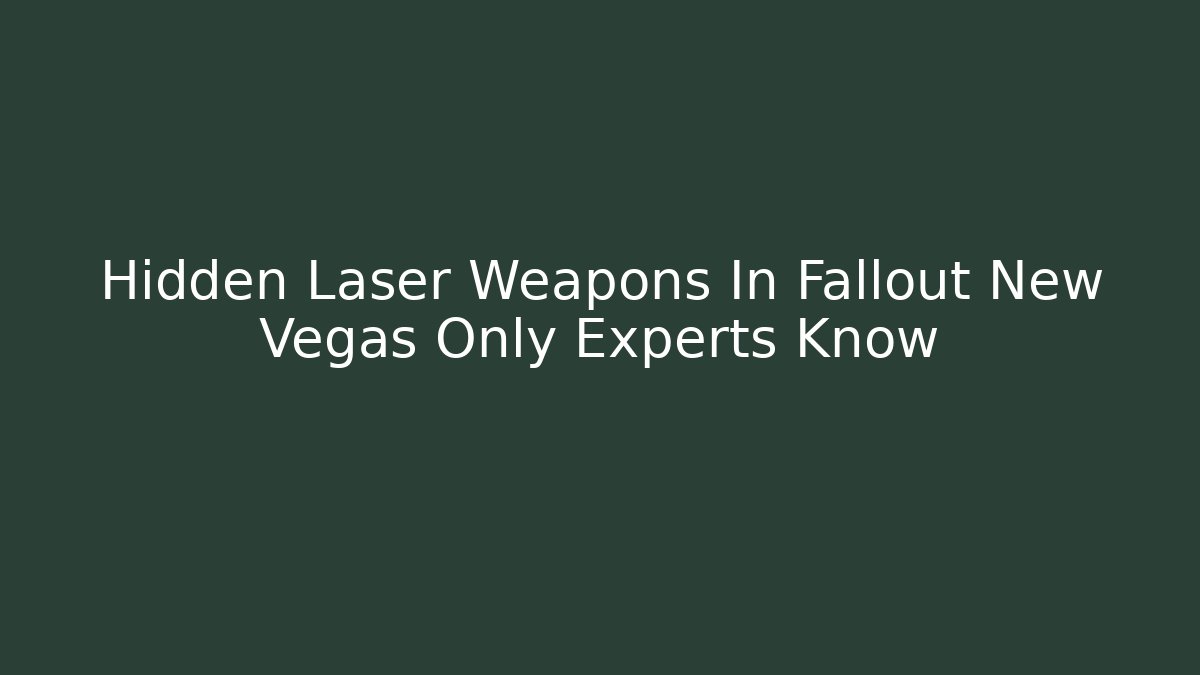 Hidden Laser Weapons In Fallout New Vegas Only Experts Know