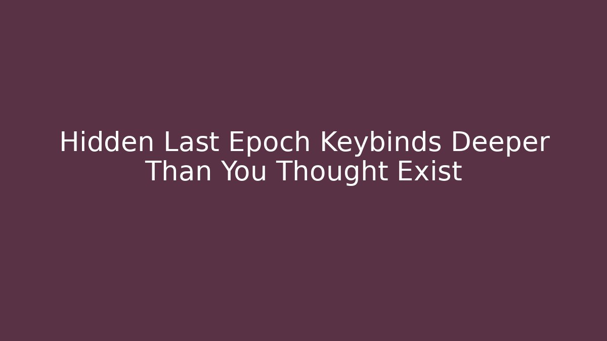 Hidden Last Epoch Keybinds Deeper Than You Thought Exist - Critter Realm
