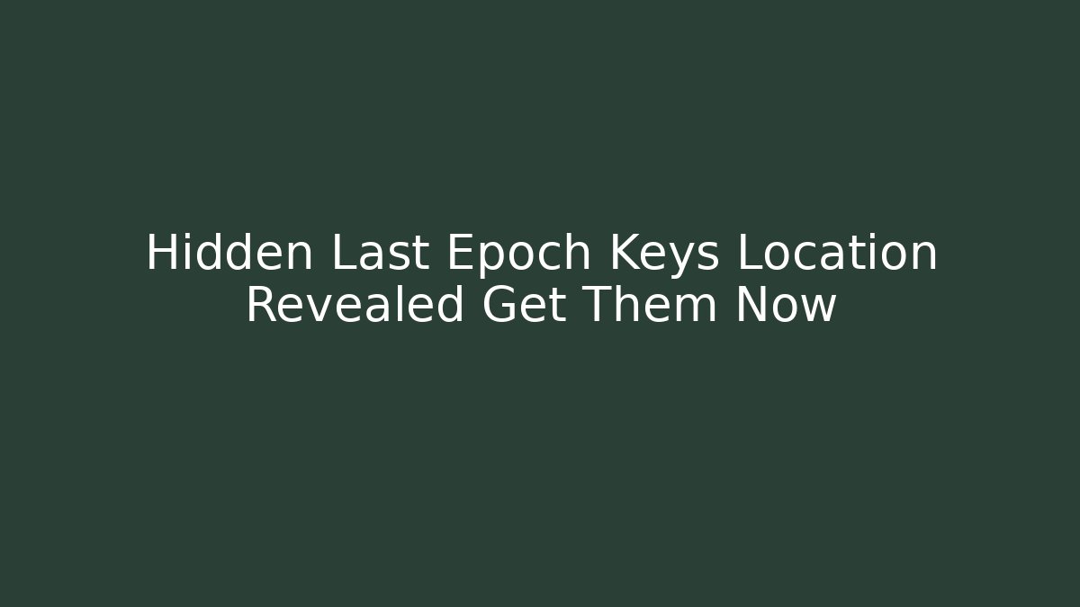Hidden Last Epoch Keys Location Revealed Get Them Now