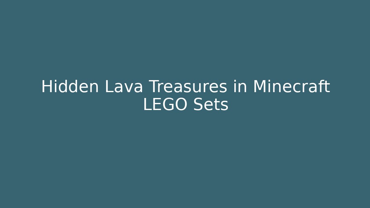 Hidden Lava Treasures in Minecraft LEGO Sets
