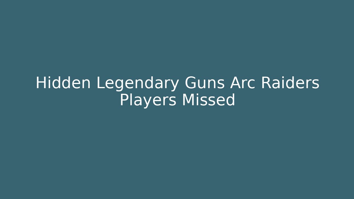 Hidden Legendary Guns Arc Raiders Players Missed
