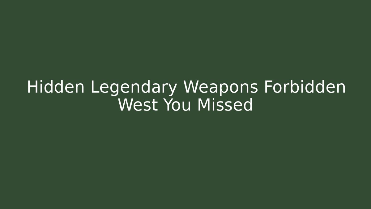 Hidden Legendary Weapons Forbidden West You Missed