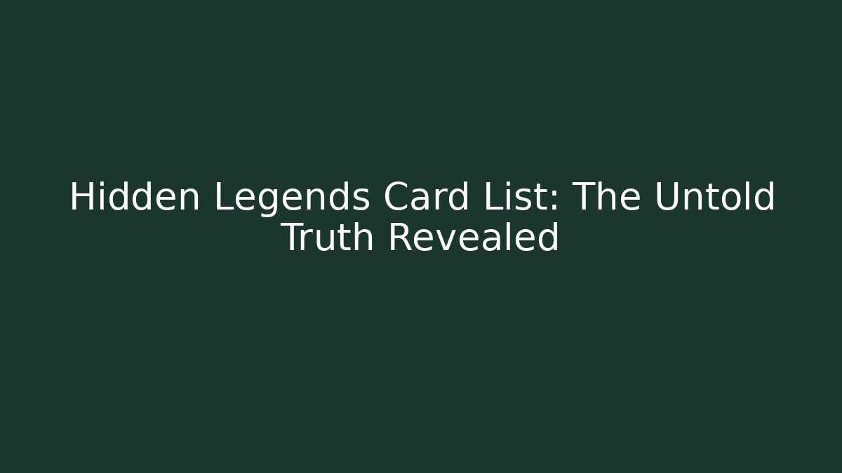 Hidden Legends Card List: The Untold Truth Revealed - Critter Realm
