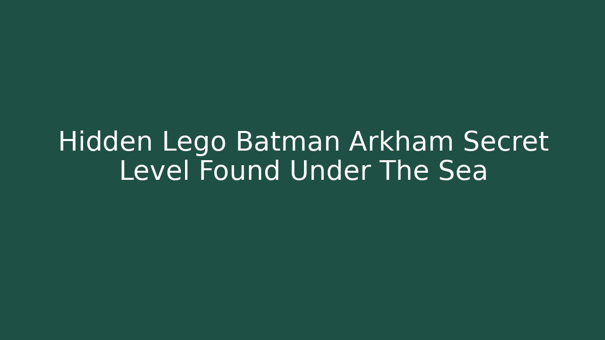 Hidden Lego Batman Arkham Secret Level Found Under The Sea