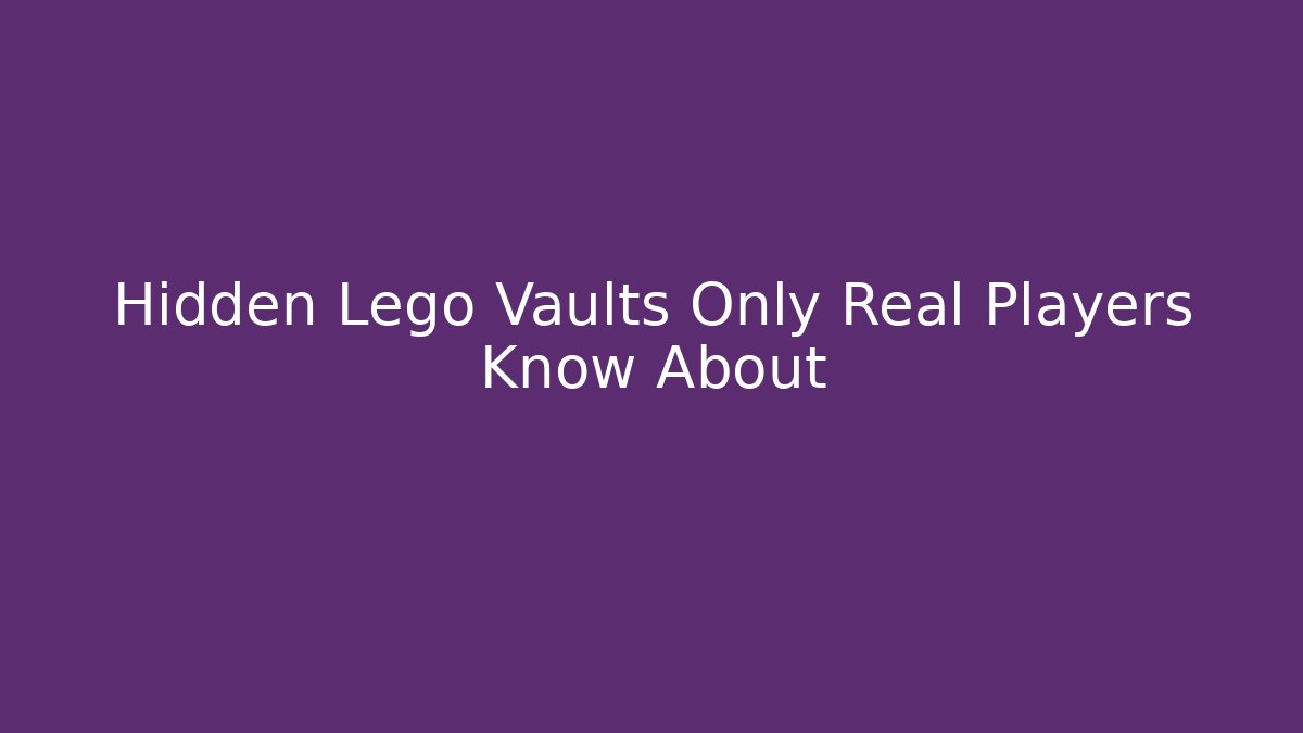 Hidden Lego Vaults Only Real Players Know About