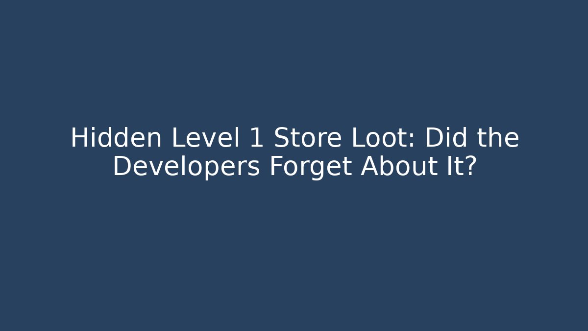 Hidden Level 1 Store Loot: Did the Developers Forget About It?