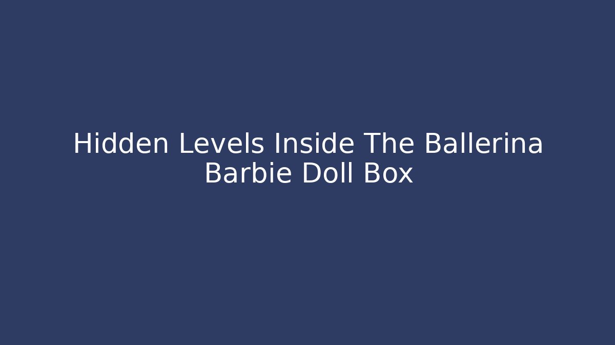 Hidden Levels Inside The Ballerina Barbie Doll Box