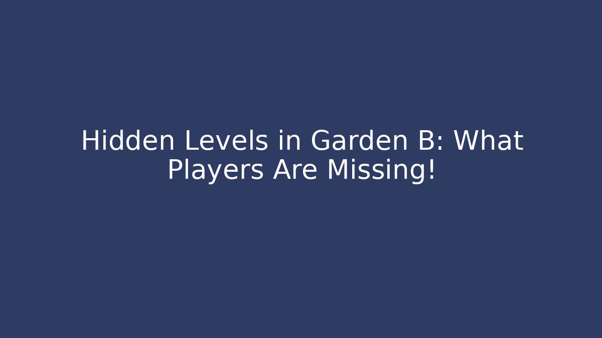 Hidden Levels in Garden B: What Players Are Missing!