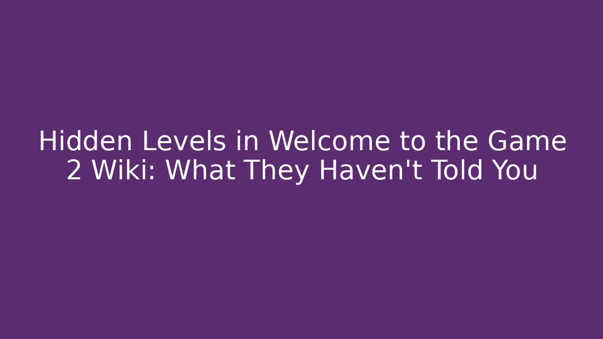 Hidden Levels in Welcome to the Game 2 Wiki: What They Haven't Told You