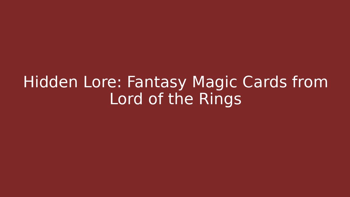 Hidden Lore: Fantasy Magic Cards from Lord of the Rings