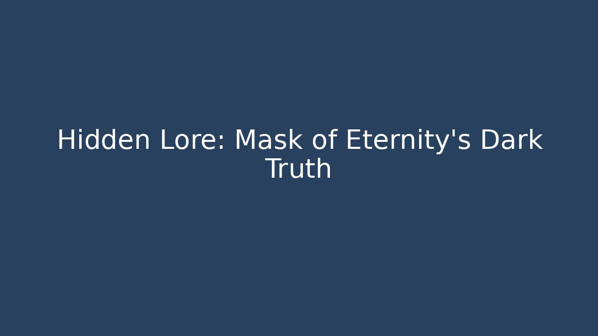 Hidden Lore: Mask of Eternity's Dark Truth