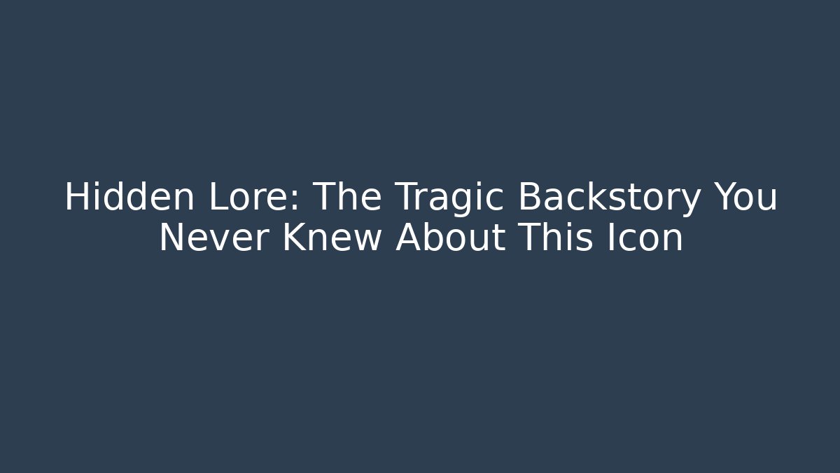Hidden Lore: The Tragic Backstory You Never Knew About This Icon