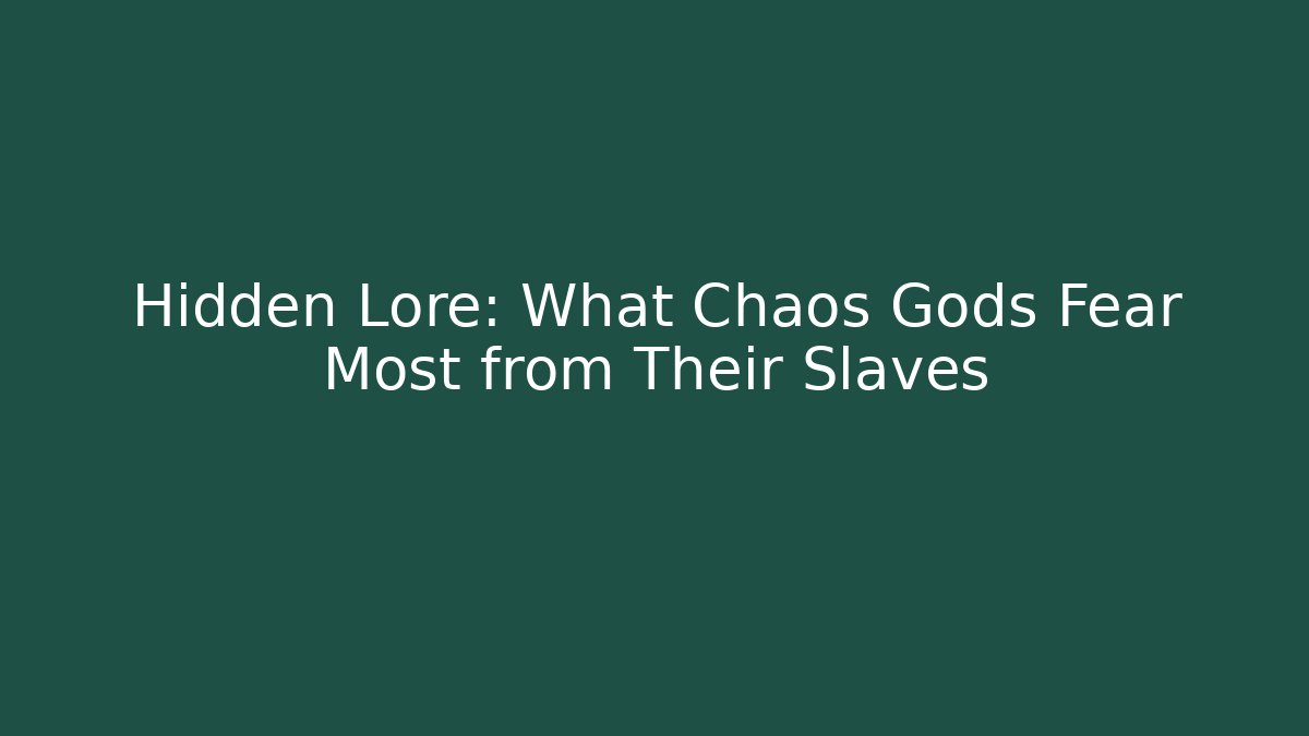 Hidden Lore: What Chaos Gods Fear Most from Their Slaves