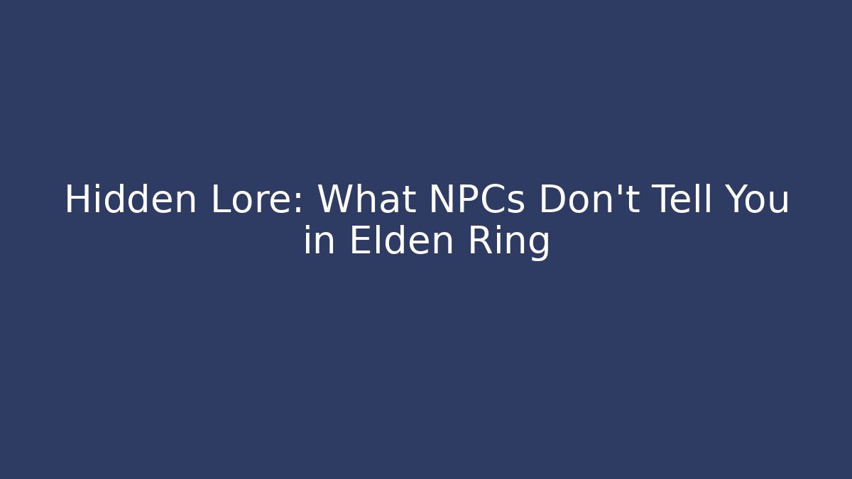 Hidden Lore: What NPCs Don't Tell You in Elden Ring - Critter Realm