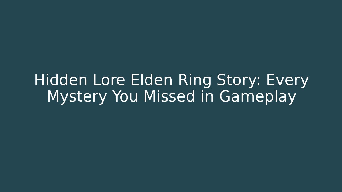 Hidden Lore Elden Ring Story: Every Mystery You Missed in Gameplay